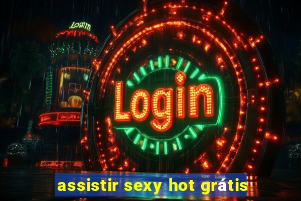 assistir sexy hot grátis